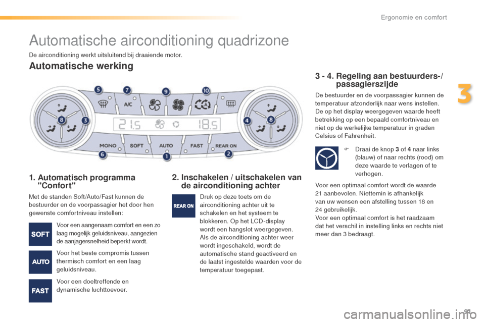 Peugeot 508 RXH 2016 Handleiding (in Dutch) 91
508_nl_Chap03_ergonomie-et-confort_ed01-2016
Automatische airconditioning quadrizone
Automatische werking
1. Automatisch programma "Confort"
Met de standen Soft /Auto/Fast kunnen de
bestuurder en Peugeot 508 RXH 2016 Handleiding (in Dutch) 91
508_nl_Chap03_ergonomie-et-confort_ed01-2016
Automatische airconditioning quadrizone
Automatische werking
1. Automatisch programma "Confort"
Met de standen Soft /Auto/Fast kunnen de
bestuurder en