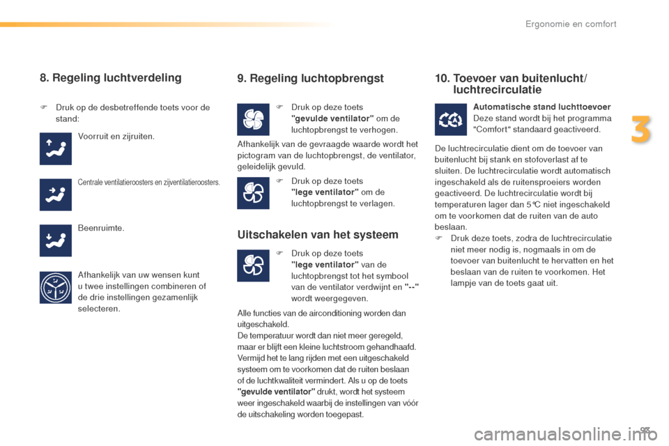 Peugeot 508 RXH 2016 Handleiding (in Dutch) 93
508_nl_Chap03_ergonomie-et-confort_ed01-2016
8. Regeling luchtverdeling
F Druk op deze toets "gevulde ventilator" om de
luchtopbrengst te verhogen.
F
D
ruk op de desbetreffende toets voor de
st Peugeot 508 RXH 2016 Handleiding (in Dutch) 93
508_nl_Chap03_ergonomie-et-confort_ed01-2016
8. Regeling luchtverdeling
F Druk op deze toets "gevulde ventilator" om de
luchtopbrengst te verhogen.
F
D
ruk op de desbetreffende toets voor de
st