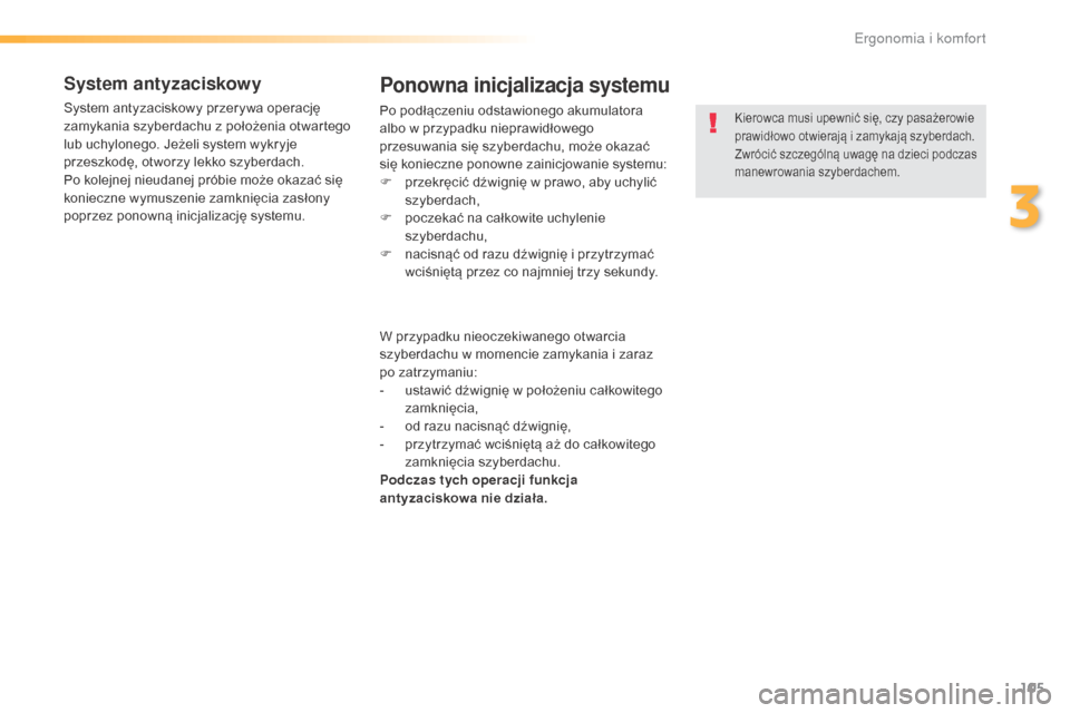Peugeot 508 RXH 2016 Instrukcja Obsługi (in Polish) 105
508_pl_Chap03_ergonomie-et-confort_ed01-2016
System antyzaciskowy
System antyzaciskowy przerywa operację
zamykania szyberdachu z położenia otwartego
lub uchylonego. Jeżeli system wykryje
pr Peugeot 508 RXH 2016 Instrukcja Obsługi (in Polish) 105
508_pl_Chap03_ergonomie-et-confort_ed01-2016
System antyzaciskowy
System antyzaciskowy przerywa operację
zamykania szyberdachu z położenia otwartego
lub uchylonego. Jeżeli system wykryje
pr