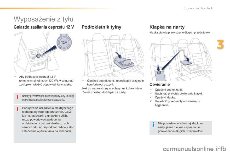 Peugeot 508 RXH 2016  Instrukcja Obsługi (in Polish) 111
508_pl_Chap03_ergonomie-et-confort_ed01-2016
Klapka na narty
Klapka ułatwia przewożenie długich przedmiotów.
Otwieranie
F Opuścić podłokietnik.
F N acisnąć przycisk otwierania klapki.
F
 