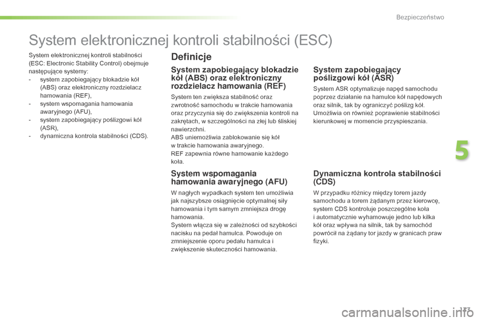Peugeot 508 RXH 2016 Instrukcja Obsługi (in Polish) 133
508_pl_Chap05_securite_ed01-2016
System elektronicznej kontroli stabilności
(ESC: Electronic Stability Control) obejmuje
następujące systemy:
-
s
ystem zapobiegający blokadzie kół
(ABS) Peugeot 508 RXH 2016 Instrukcja Obsługi (in Polish) 133
508_pl_Chap05_securite_ed01-2016
System elektronicznej kontroli stabilności
(ESC: Electronic Stability Control) obejmuje
następujące systemy:
-
s
ystem zapobiegający blokadzie kół
(ABS)