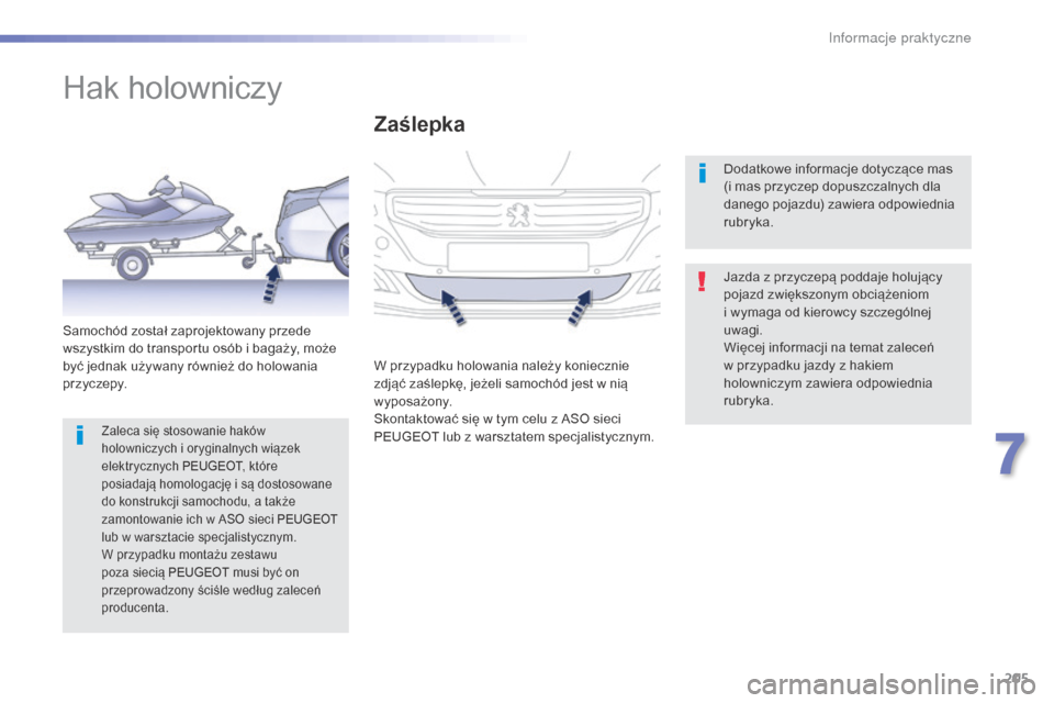 Peugeot 508 RXH 2016  Instrukcja Obsługi (in Polish) 205
508_pl_Chap07_info-pratiques_ed01-2016
Hak holowniczy
Jazda z przyczepą poddaje holujący 
pojazd zwiększonym obciążeniom 
i wymaga od kierowcy szczególnej 
uwagi.
Więcej informacji na temat