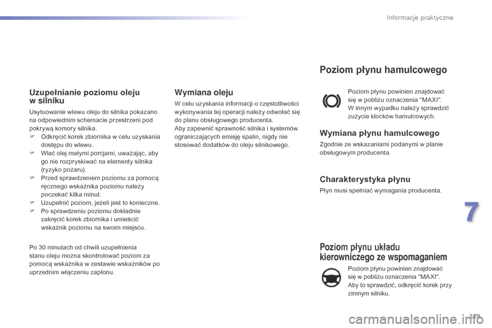Peugeot 508 RXH 2016 Instrukcja Obsługi (in Polish) 219
508_pl_Chap07_info-pratiques_ed01-2016
Poziom płynu układu
kierowniczego ze wspomaganiem
Poziom płynu powinien znajdować
się w pobliżu oznaczenia "MA XI".
Aby to sprawdzić, odkręcić ko Peugeot 508 RXH 2016 Instrukcja Obsługi (in Polish) 219
508_pl_Chap07_info-pratiques_ed01-2016
Poziom płynu układu
kierowniczego ze wspomaganiem
Poziom płynu powinien znajdować
się w pobliżu oznaczenia "MA XI".
Aby to sprawdzić, odkręcić ko