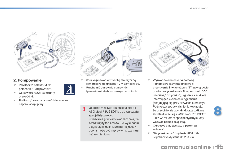 Peugeot 508 RXH 2016  Instrukcja Obsługi (in Polish) 233
508_pl_Chap08_en-cas-de-pannes_ed01-2016
2. PompowanieF Włożyć ponownie wtyczkę elektryczną kompresora do gniazda 12 V samochodu.
F
 
U
 ruchomić ponownie samochód 
i
  pozostawić silnik n