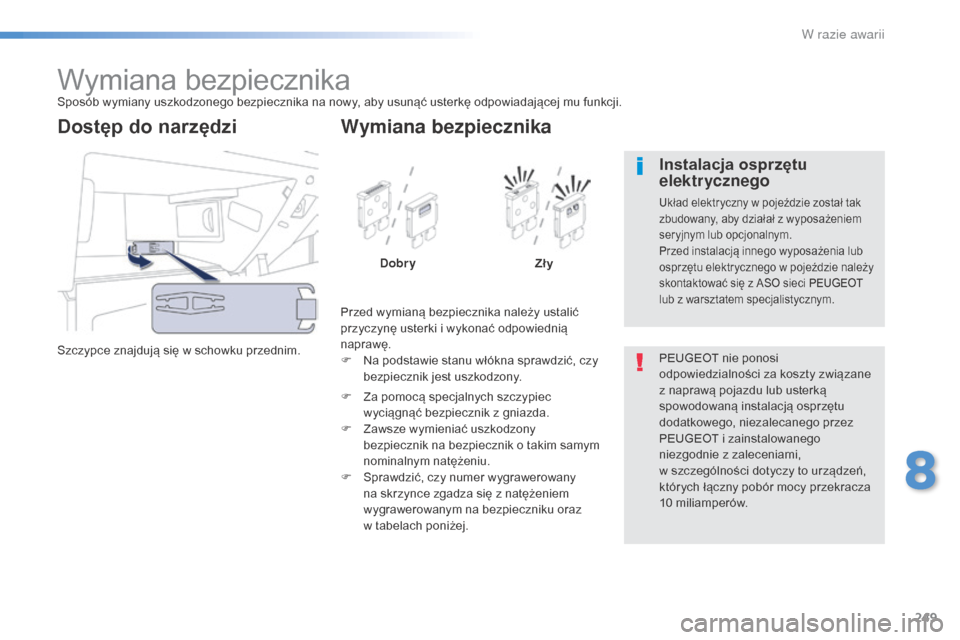 Peugeot 508 RXH 2016  Instrukcja Obsługi (in Polish) 249
508_pl_Chap08_en-cas-de-pannes_ed01-2016
Wymiana bezpiecznikaSposób wymiany uszkodzonego bezpiecznika na nowy, aby usunąć usterkę odpowiadającej mu funkcji.
Szczypce znajdują się w schowku 