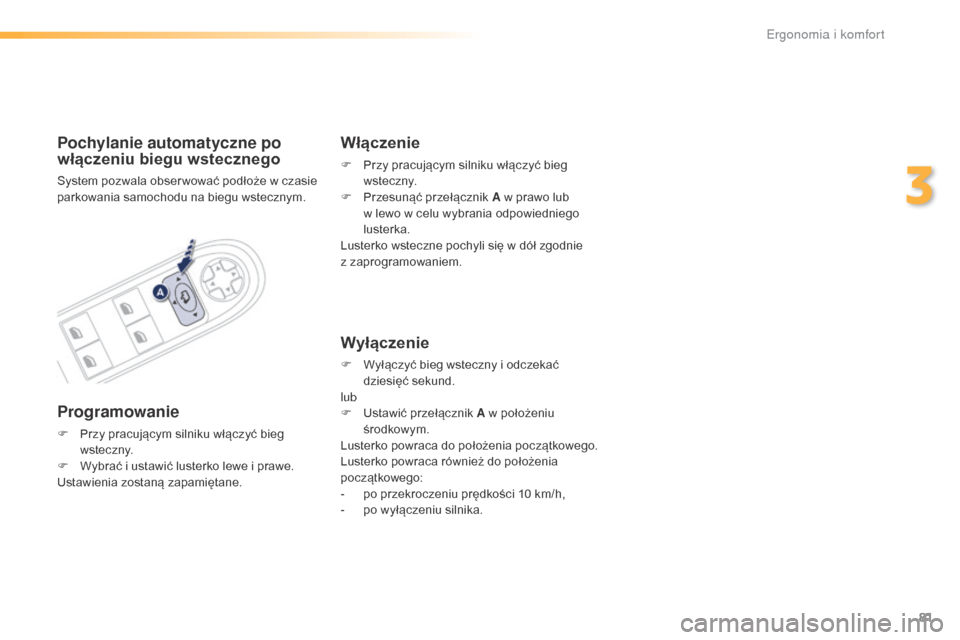 Peugeot 508 RXH 2016  Instrukcja Obsługi (in Polish) 81
508_pl_Chap03_ergonomie-et-confort_ed01-2016
Pochylanie automatyczne po 
włączeniu biegu wstecznego
System pozwala obser wować podłoże w czasie 
parkowania samochodu na biegu wstecznym.
Progra