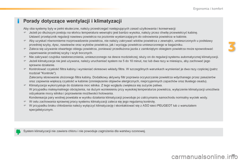 Peugeot 508 RXH 2016  Instrukcja Obsługi (in Polish) 85
508_pl_Chap03_ergonomie-et-confort_ed01-2016
Porady dotyczące wentylacji i klimatyzacji
System klimatyzacji nie zawiera chloru i nie powoduje zagrożenia dla warstwy ozonowej. Aby oba systemy był