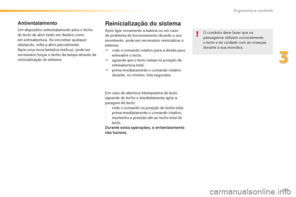 Peugeot 508 RXH 2016  Manual do proprietário (in Portuguese) 105
508_pt_Chap03_ergonomie-et-confort_ed01-2016
Antientalamento
Um dispositivo antientalamento pára o fecho 
do tecto de abrir tanto em deslize como 
em entreabertura. Se encontrar qualquer 
obstác