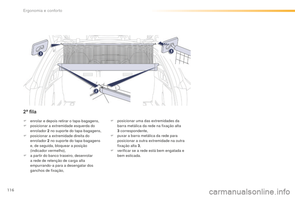 Peugeot 508 RXH 2016  Manual do proprietário (in Portuguese) 116
508_pt_Chap03_ergonomie-et-confort_ed01-2016
F enrolar e depois retirar o tapa-bagagens,
F p osicionar a extremidade esquerda do 
enrolador 2
  no suporte do tapa-bagagens,
F
 
p
 osicionar a extr