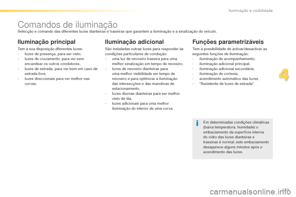 Peugeot 508 RXH 2016  Manual do proprietário (in Portuguese) 117
508_pt_Chap04_eclairage-et-visibilite_ed01-2016
Comandos de iluminaçãoSelecção e comando das diferentes luzes dianteiras e traseiras que garantem a iluminação e a sinalização do veículo.
