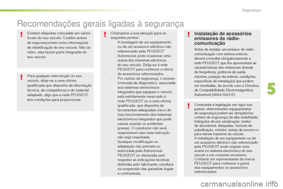 Peugeot 508 RXH 2016  Manual do proprietário (in Portuguese) 131
508_pt_Chap05_securite_ed01-2016
Existem etiquetas colocadas em vários 
locais do seu veículo. Contêm avisos 
de segurança bem como informações 
de identificação do seu veículo. Não as 
