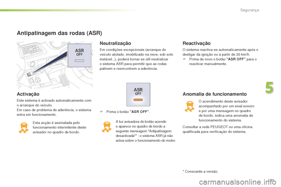 Peugeot 508 RXH 2016  Manual do proprietário (in Portuguese) 135
508_pt_Chap05_securite_ed01-2016
Activação
Este sistema é activado automaticamente com 
o arranque do veículo.
Em caso de problema de aderência, o sistema 
entra em funcionamento.Esta acção