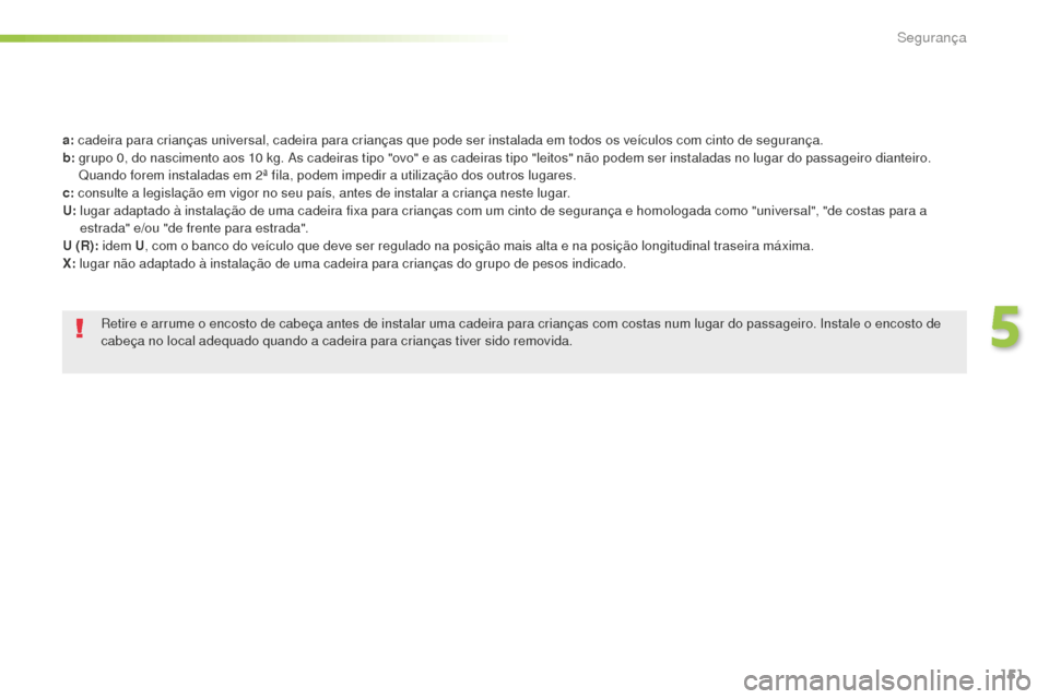 Peugeot 508 RXH 2016  Manual do proprietário (in Portuguese) 151
508_pt_Chap05_securite_ed01-2016
a: cadeira para crianças universal, cadeira para crianças que pode ser instalada em todos os veículos com cinto de segurança.
b:  
 g rupo 0, do nascimento aos