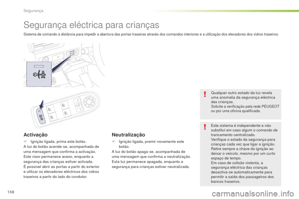 Peugeot 508 RXH 2016  Manual do proprietário (in Portuguese) 158
508_pt_Chap05_securite_ed01-2016
Segurança eléctrica para crianças
Sistema de comando à distância para impedir a abertura das portas traseiras através dos comandos interiores e a utilizaçã