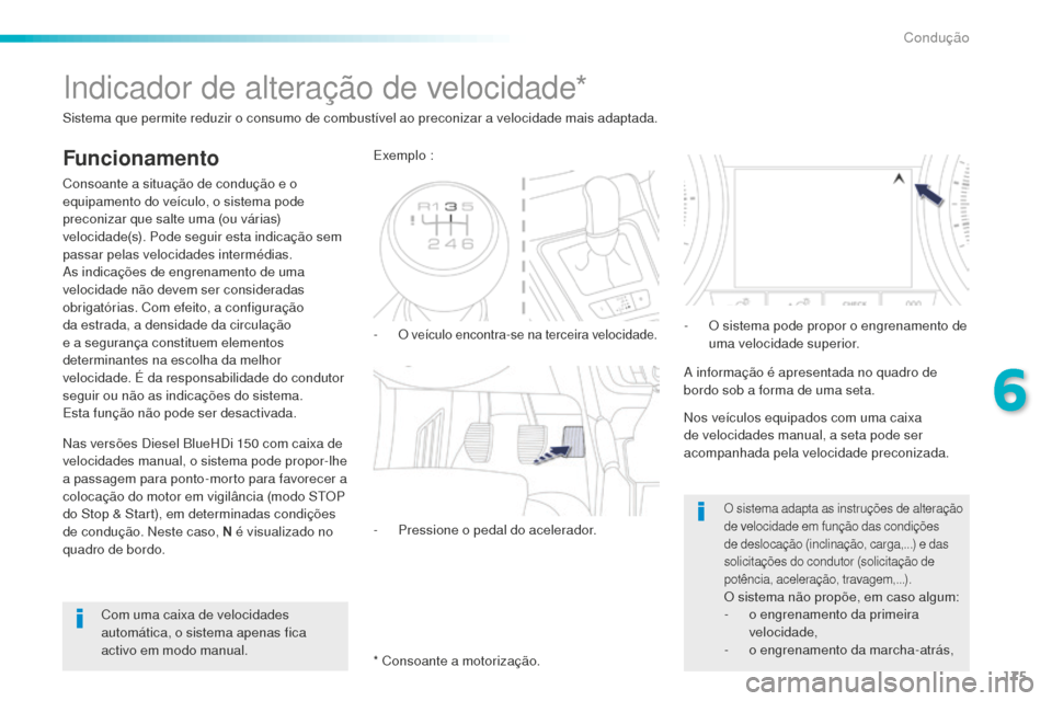 Peugeot 508 RXH 2016  Manual do proprietário (in Portuguese) 175
508_pt_Chap06_conduite_ed01-2016
Indicador de alteração de velocidade*
Funcionamento
Consoante a situação de condução e o 
equipamento do veículo, o sistema pode 
preconizar que salte uma (
