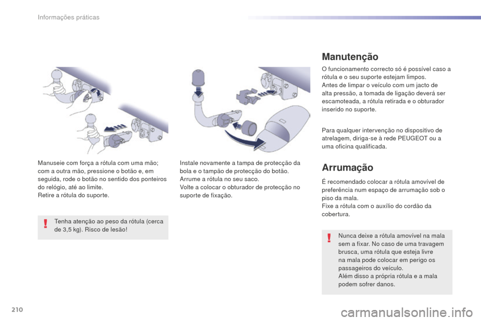 Peugeot 508 RXH 2016  Manual do proprietário (in Portuguese) 210
508_pt_Chap07_info-pratiques_ed01-2016
508_pt_Chap07_info-pratiques_ed01-2016
Manutenção
O funcionamento correcto só é possível caso a 
rótula e o seu suporte estejam limpos.
Antes de limpar
