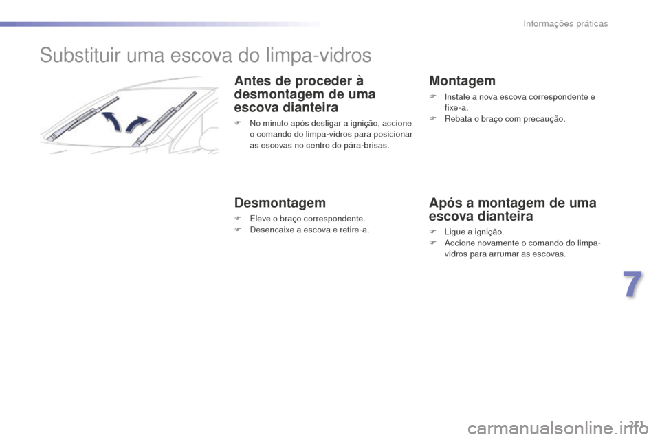 Peugeot 508 RXH 2016  Manual do proprietário (in Portuguese) 211
508_pt_Chap07_info-pratiques_ed01-2016
508_pt_Chap07_info-pratiques_ed01-2016
Substituir uma escova do limpa-vidros
Antes de proceder à 
desmontagem de uma 
escova dianteira
F No minuto após des