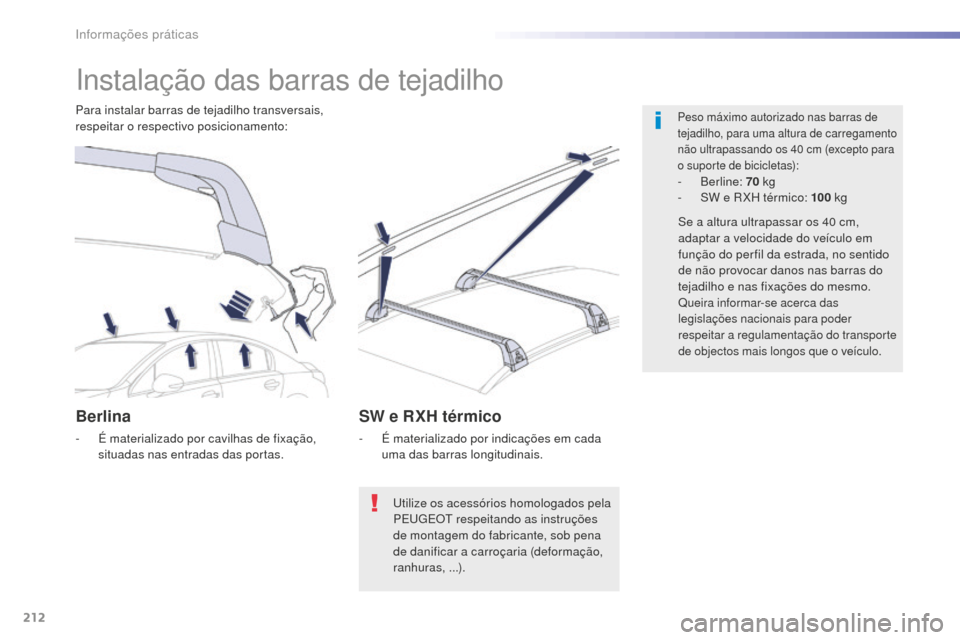 Peugeot 508 RXH 2016  Manual do proprietário (in Portuguese) 212
508_pt_Chap07_info-pratiques_ed01-2016
508_pt_Chap07_info-pratiques_ed01-2016
Instalação das barras de tejadilho
Peso máximo autorizado nas barras de 
tejadilho, para uma altura de carregamento