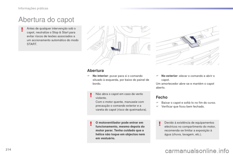 Peugeot 508 RXH 2016  Manual do proprietário (in Portuguese) 214
508_pt_Chap07_info-pratiques_ed01-2016
508_pt_Chap07_info-pratiques_ed01-2016
Abertura do capot
Abertura
Antes de qualquer intervenção sob o 
capot, neutralize o Stop & Start para 
evitar riscos