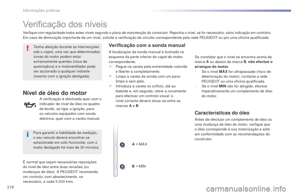 Peugeot 508 RXH 2016  Manual do proprietário (in Portuguese) 218
508_pt_Chap07_info-pratiques_ed01-2016
508_pt_Chap07_info-pratiques_ed01-2016
Verificação dos níveis
Tenha atenção durante as intervenções 
sob o capot, uma vez que determinadas 
zonas do m