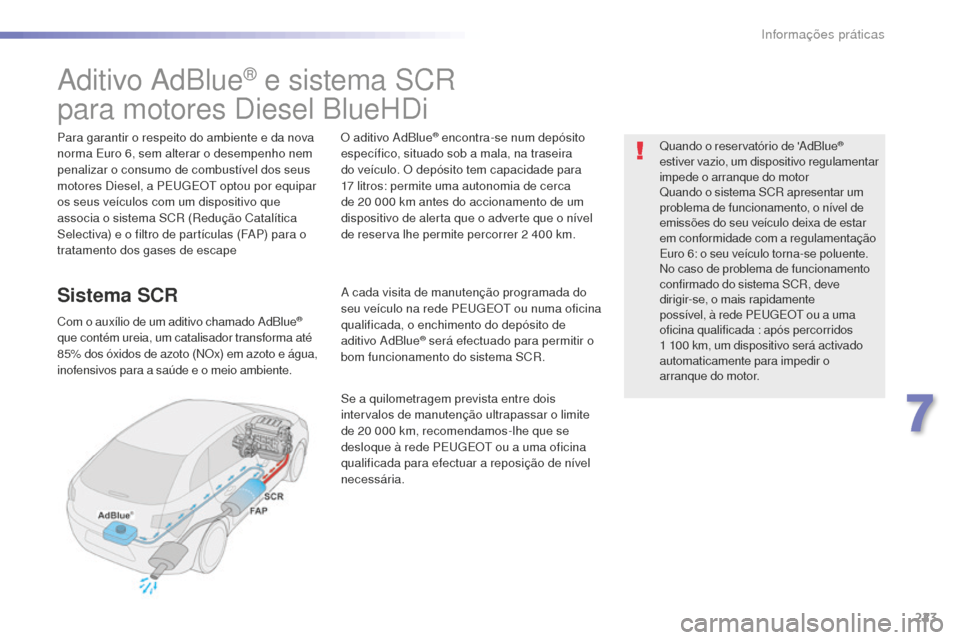 Peugeot 508 RXH 2016  Manual do proprietário (in Portuguese) 223
508_pt_Chap07_info-pratiques_ed01-2016
508_pt_Chap07_info-pratiques_ed01-2016
Aditivo AdBlue® e sistema SCR
para motores Diesel BlueHDi
Para garantir o respeito do ambiente e da nova 
norma Euro 