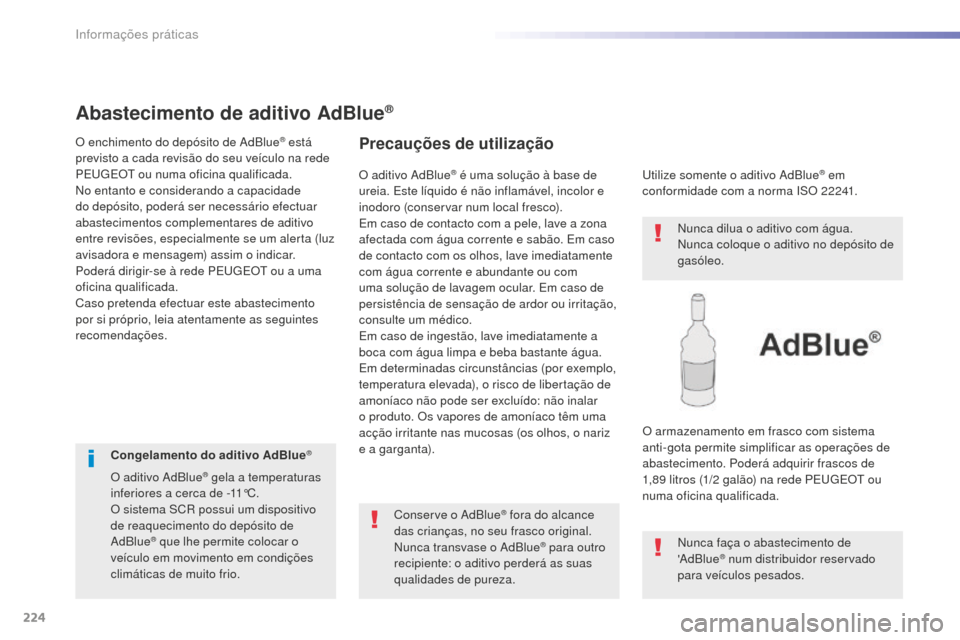 Peugeot 508 RXH 2016  Manual do proprietário (in Portuguese) 224
508_pt_Chap07_info-pratiques_ed01-2016
508_pt_Chap07_info-pratiques_ed01-2016
Abastecimento de aditivo AdBlue®
O enchimento do depósito de AdBlue® está 
previsto a cada revisão do seu veícul