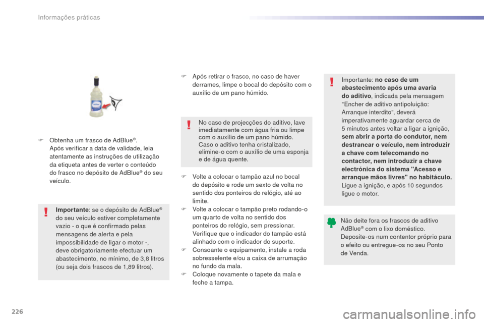 Peugeot 508 RXH 2016  Manual do proprietário (in Portuguese) 226
508_pt_Chap07_info-pratiques_ed01-2016
508_pt_Chap07_info-pratiques_ed01-2016
F Obtenha um frasco de AdBlue®. 
Após verificar a data de validade, leia 
atentamente as instruções de utilizaçã