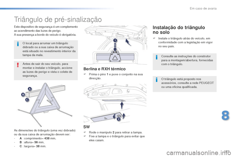 Peugeot 508 RXH 2016  Manual do proprietário (in Portuguese) 227
508_pt_Chap08_en-cas-de-pannes_ed01-2016
Triângulo de pré-sinalização
Antes de sair do seu veículo, para 
montar e instalar o triângulo, accione 
as luzes de perigo e vista o colete de 
segu