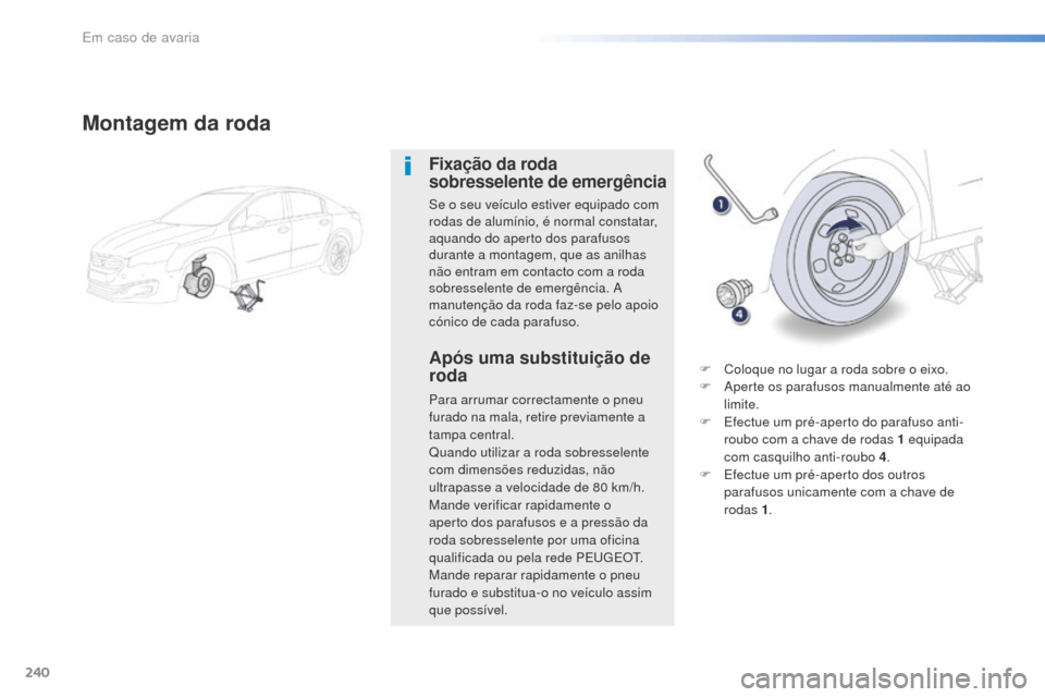 Peugeot 508 RXH 2016  Manual do proprietário (in Portuguese) 240
508_pt_Chap08_en-cas-de-pannes_ed01-2016
Montagem da roda
Fixação da roda 
sobresselente de emergência
Se o seu veículo estiver equipado com 
rodas de alumínio, é normal constatar, 
aquando 