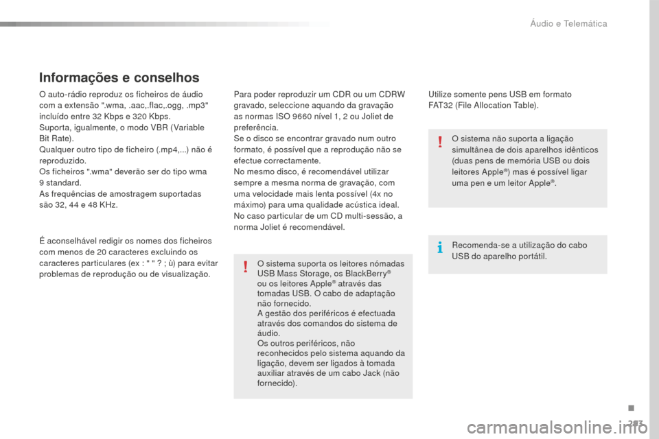 Peugeot 508 RXH 2016  Manual do proprietário (in Portuguese) 293
508_pt_Chap10c_SMEGplus_ed01-2016
O auto-rádio reproduz os ficheiros de áudio 
com a extensão ".wma, .aac,.flac,.ogg, .mp3" 
incluído entre 32  Kbps e 320   Kbps.
Suporta, igualmente, o modo V