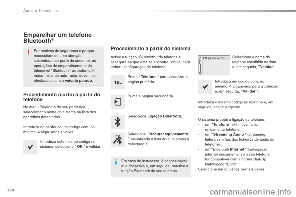 Peugeot 508 RXH 2016  Manual do proprietário (in Portuguese) 324
508_pt_Chap10c_SMEGplus_ed01-2016
Emparelhar um telefone 
Bluetooth®
Por motivos de segurança e porque 
necessitam de uma atenção 
sustentada por parte do condutor, as 
operações de emparelh