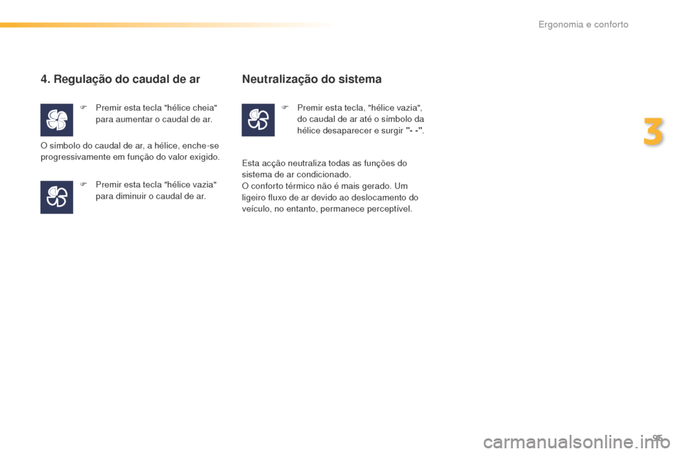 Peugeot 508 RXH 2016  Manual do proprietário (in Portuguese) 95
508_pt_Chap03_ergonomie-et-confort_ed01-2016
4. Regulação do caudal de ar
F Premir esta tecla "hélice cheia" para aumentar o caudal de ar.
F
 
P
 remir esta tecla "hélice vazia" 
para diminuir 
