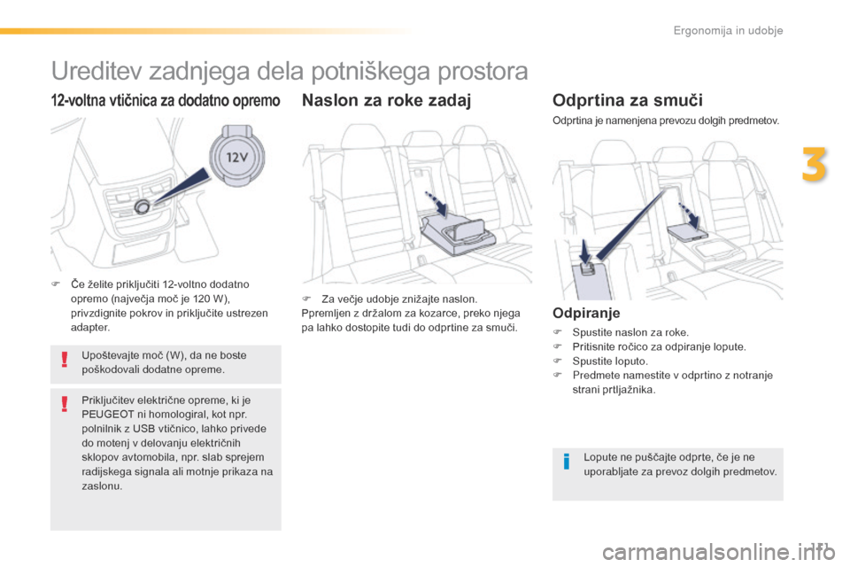 Peugeot 508 RXH 2016  Priročnik za lastnika (in Slovenian) 111
508_sl_Chap03_ergonomie-et-confort_ed01-2016
Odprtina za smuči
Odprtina je namenjena prevozu dolgih predmetov.
Odpiranje
F Spustite naslon za roke.
F P ritisnite ročico za odpiranje lopute.
F
 
