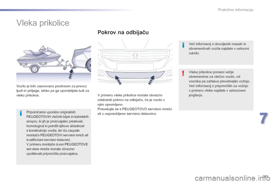 Peugeot 508 RXH 2016  Priročnik za lastnika (in Slovenian) 205
508_sl_Chap07_info-pratiques_ed01-2016
Vleka prikolice
Vleka prikolice pomeni večje 
obremenitve za vlečno vozilo, od 
voznika pa zahteva previdnejšo vožnjo.
Več informacij o priporočilih za