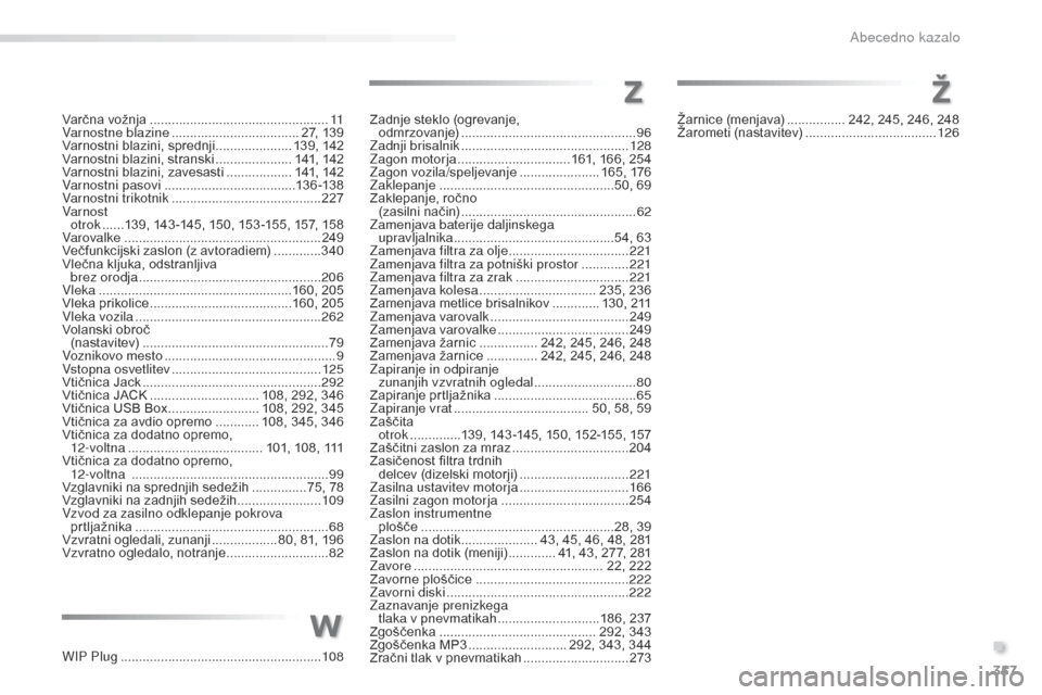 Peugeot 508 RXH 2016  Priročnik za lastnika (in Slovenian) 357
508_sl_Chap11_index-alpha_ed01-2016
Varčna vožnja ................................................. 11
Varnostne blazine  ................................... 27, 139
Varnostni blazini, sprednji
