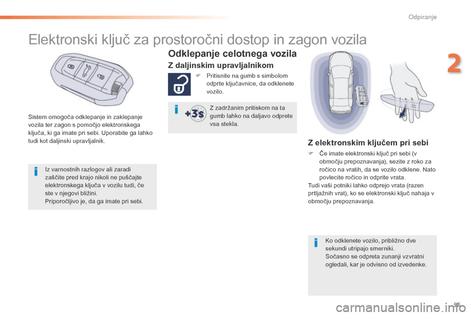 Peugeot 508 RXH 2016  Priročnik za lastnika (in Slovenian) 55
508_sl_Chap02_ouvertures_ed01-2016
Sistem omogoča odklepanje in zaklepanje 
vozila ter zagon s pomočjo elektronskega 
ključa, ki ga imate pri sebi. Uporabite ga lahko 
tudi kot daljinski upravlj