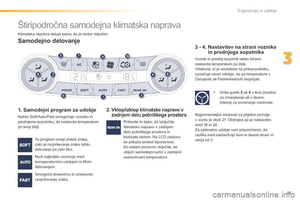 Peugeot 508 RXH 2016  Priročnik za lastnika (in Slovenian) 91
508_sl_Chap03_ergonomie-et-confort_ed01-2016
Štiripodročna samodejna klimatska naprava
Samodejno delovanje
1. Samodejni program za udobje
Načini Soft /Auto/Fast omogočajo vozniku in 
prednjemu 