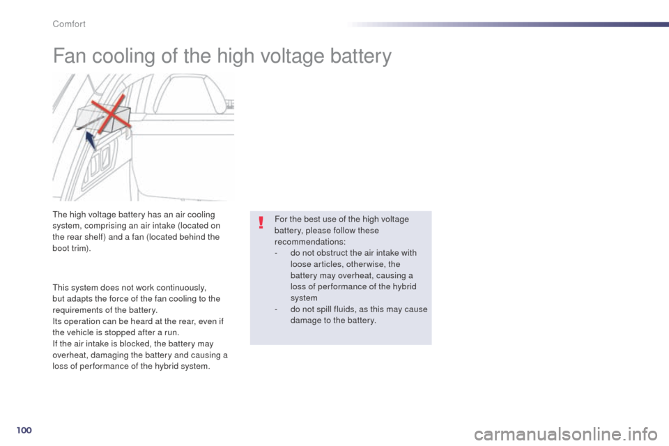 Peugeot 508 RXH 2014  Owners Manual 100
508RXH_en_Chap03_confort_ed01-2014
Fan cooling of the high voltage battery
this system does not work continuously, 
but adapts the force of the fan cooling to the 
requirements of the battery.
Its