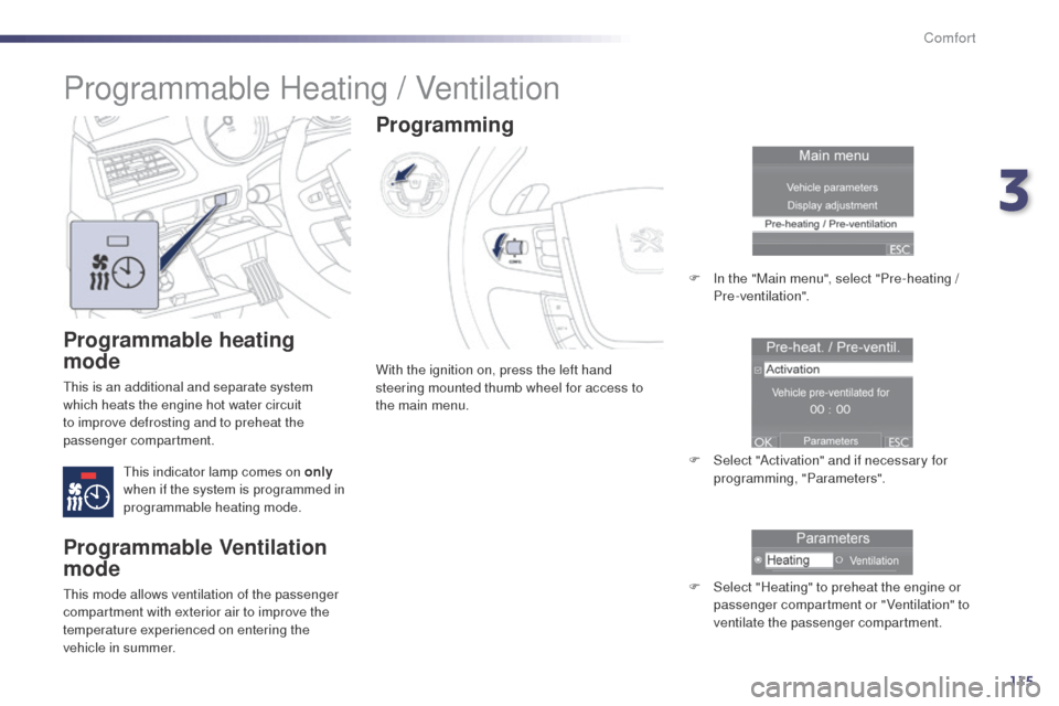 Peugeot 508 RXH 2014  Owners Manual 115
508RXH_en_Chap03_confort_ed01-2014
Programmable heating 
mode
this is an additional and separate system 
which heats the engine hot water circuit 
to improve defrosting and to preheat the 
passeng