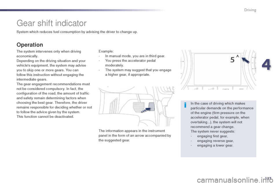 Peugeot 508 RXH 2014 Owners Manual 123
508RXH_en_Chap04_conduite_ed01-2014
gear shift indicator
System which reduces fuel consumption by advising the driver to change up.
Operation
the system intervenes only when driving
economically. Peugeot 508 RXH 2014 Owners Manual 123
508RXH_en_Chap04_conduite_ed01-2014
gear shift indicator
System which reduces fuel consumption by advising the driver to change up.
Operation
the system intervenes only when driving
economically.