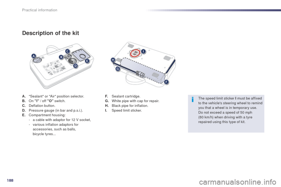 Peugeot 508 RXH 2014  Owners Manual 188
508RXH_en_Chap08_info-pratiques_ed01-2014
A. "Sealant" or "Air" position selector.
B. On "I" / off "O"  switch.
C.
 D

eflation button.
D.
 P

ressure gauge (in bar and p.s.i.).
E.
 C

ompartment 