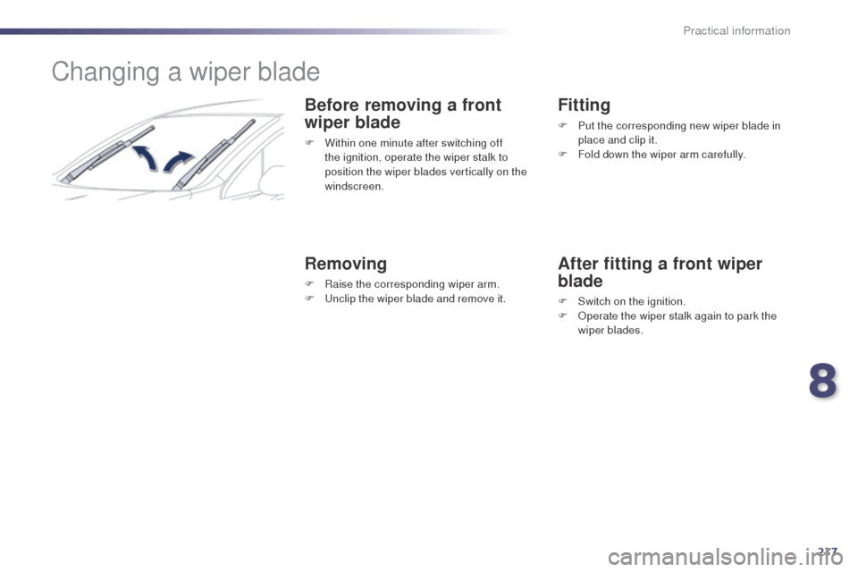Peugeot 508 RXH 2014  Owners Manual 217
508RXH_en_Chap08_info-pratiques_ed01-2014
Changing a wiper blade
Before removing a front 
wiper blade
F Within one minute after switching off the ignition, operate the wiper stalk to 
position the