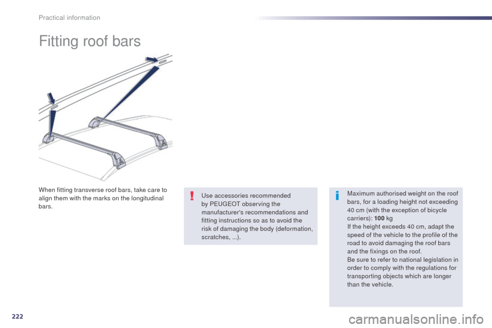 Peugeot 508 RXH 2014  Owners Manual 222
508RXH_en_Chap08_info-pratiques_ed01-2014
Fitting roof bars
Maximum authorised weight on the roof 
bars, for a loading height not exceeding 
40 cm (with the exception of bicycle 
c a r r i e r s):