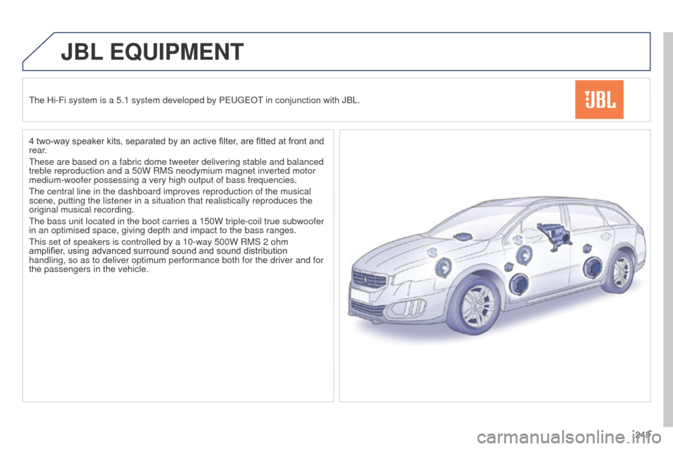 Peugeot 508 RXH 2014  Owners Manual 243
508RXH_en_Chap11b_JBL_ed01-2014
JBL EQUIPMENT
the Hi-Fi system is a 5.1 system developed by PeugeOt in conjunction with JBL.
4 two-way speaker kits, separated by an active filter , are fitted at f