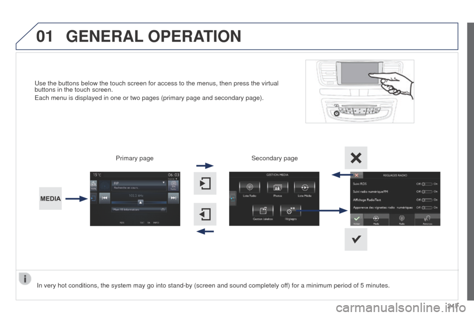 Peugeot 508 RXH 2014  Owners Manual 01
247
508RXH_en_Chap11c_SMegplus-i_ed01-2014
use the buttons below the touch screen for access to the menus, then pres\
s the virtual 
buttons in the touch screen.
e

ach menu is displayed in one or 