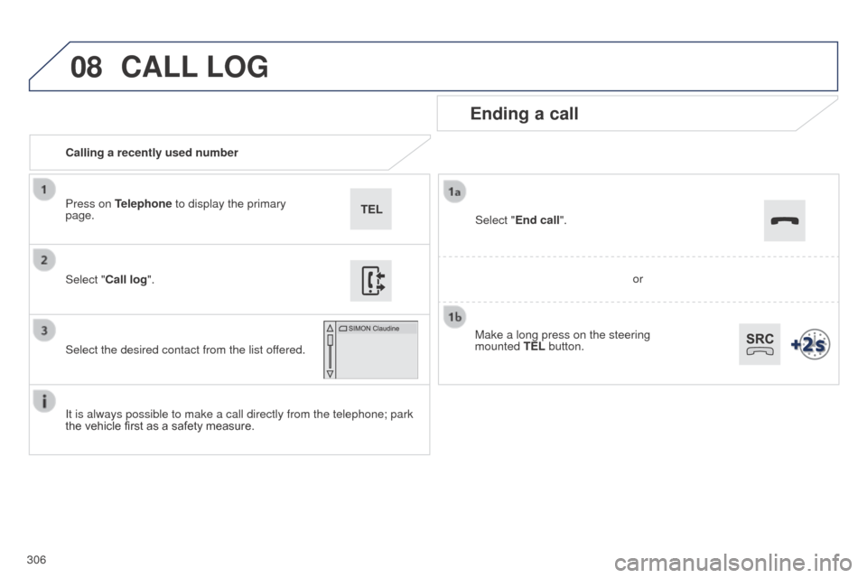 Peugeot 508 RXH 2014  Owners Manual 306
08
508RXH_en_Chap11c_SMegplus-i_ed01-2014
Calling a recently used number
Ending a call
It is always possible to make a call directly from the telephone; park 
the vehicle first as a safety measure