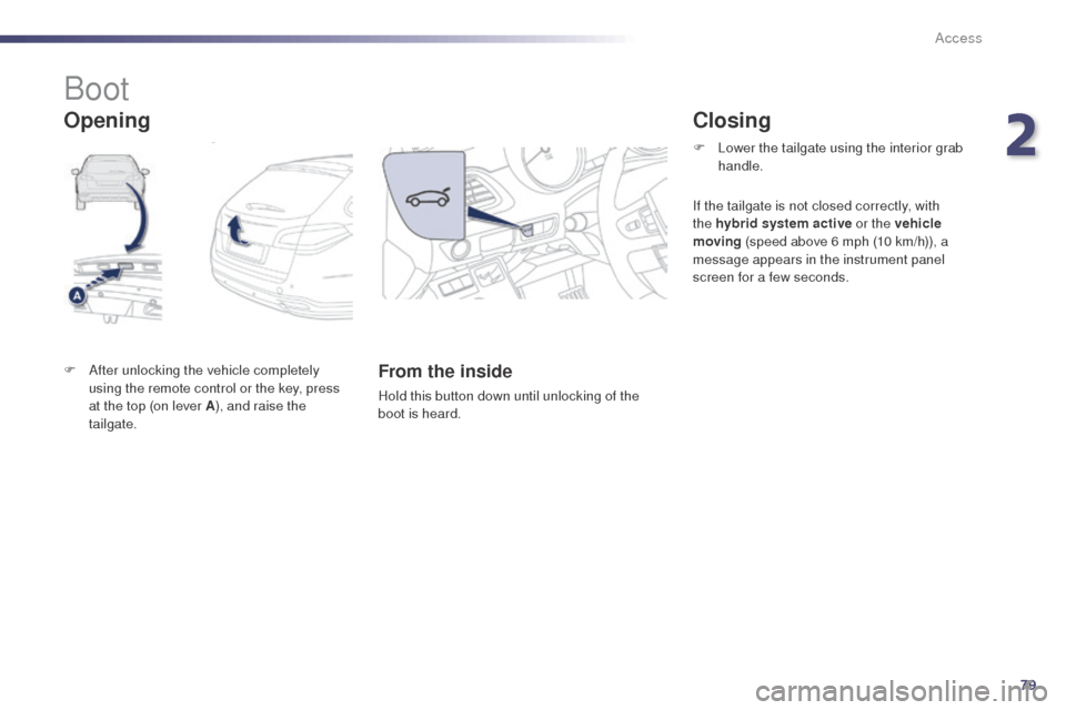 Peugeot 508 RXH 2014  Owners Manual 79
508RXH_en_Chap02_ouvertures_ed01-2014
Boot
F After unlocking the vehicle completely using the remote control or the key, press 
at the top (on lever A ), and raise the 
tailgate.From the inside
Hol