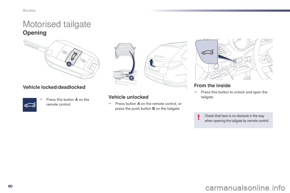 Peugeot 508 RXH 2014  Owners Manual 80
508RXH_en_Chap02_ouvertures_ed01-2014
Motorised tailgate
Opening
Vehicle locked/deadlocked
F Press this button A on the remote control.Vehicle unlocked
F Press button A on the remote control, or pr