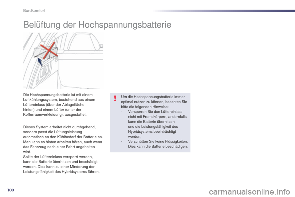 Peugeot 508 RXH 2014 Betriebsanleitung (in German) 100
508RXH_de_Chap03_confort_ed01-2014
Belüftung der Hochspannungsbatterie
Dieses System arbeitet nicht durchgehend,
sondern passt die Lüftungsleistung
automatisch an den Kühlbedar f der Batterie Peugeot 508 RXH 2014 Betriebsanleitung (in German) 100
508RXH_de_Chap03_confort_ed01-2014
Belüftung der Hochspannungsbatterie
Dieses System arbeitet nicht durchgehend,
sondern passt die Lüftungsleistung
automatisch an den Kühlbedar f der Batterie