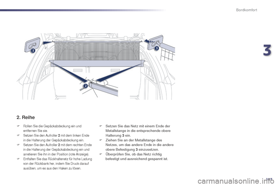 Peugeot 508 RXH 2014  Betriebsanleitung (in German) 103
508RXH_de_Chap03_confort_ed01-2014
F Rollen Sie die gepäckabdeckung ein und 
entfernen Sie sie.
F Setzen Sie den Aufroller 2  m it dem linken  en de 
in die Halterung der  gep äckabdeckung ein.
